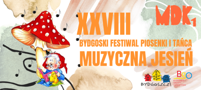 XXVIII Muzyczna Jesień BYDGOSKI FESTIWAL PIOSENKI I TAŃCA XXVIII Muzyczna Jesień BYDGOSKI FESTIWAL PIOSENKI I TAŃCA